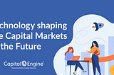 Technology Shaping the Capital Markets of the Future