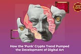 How the ‘Punk’ Crypto Trend Pumped the Development of Digital Art