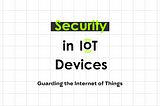 Securing the Internet of Things: Protecting IoT Devices and Data