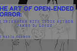 The Art Of Open-Ended Horror: An Interview With Indie Author James D. Lopez