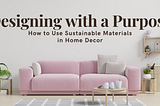 Designing with a Purpose: How to Use Sustainable Materials in Home Decor