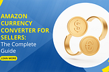 Amazon Currency Converter for Sellers: The Complete Guide