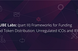 Frameworks for Funding and Token Distribution — Part 3: Unregulated ICOs and IEOs