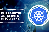 Kubernetes API Server Discovery