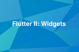 Flutter II: Widgets