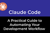 Claude Code — A Practical Guide to Automating Your Development Workflow
