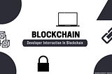 Developer Interaction With Blockchain Ecosystem