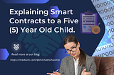Explaining Smart Contracts to a Five (5) Year Old Child.