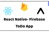 React Native ve Firebase Kullanarak ToDo App Yapıyoruz