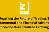 Unleashing the Future of Trading: The Environmental and Financial Advantages of Zerone…