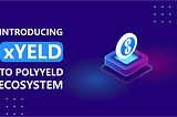 INTRODUCING: xYELD to PolyYelds ecosystem.