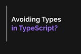 TypeScript With Fewer Types?