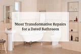 Most Transformative Repairs for a Dated Bathroom