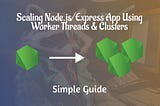 Scaling Node.js/Express App Using Worker Threads & Clusters — Simple Guide