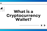 What is a Cryptocurrency Wallet?
