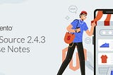 EVERYTHING ABOUT THE MAGENTO OPEN SOURCE 2.4.3 RELEASE NOTES