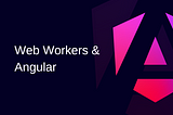 Angular & Web Workers