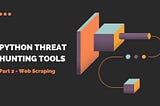 Python Threat Hunting Tools: Part 2 — Web Scraping
