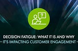 Decision fatigue: What it is and why it’s impacting customer engagement — Symend