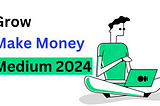 How To Grow And Make Money On Medium In 2024