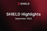 SHIELD Highlights: September 2022