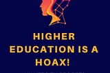 Title: “The Great Higher Education Hoax: Is Your Degree Really Worth It?”
