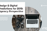 Design and Digital Predictions 2019: Agency Perspective