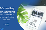 Marketing for lawyers: How to create a marketing strategy and plan