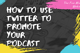 Why Most Podcast Promotion on Twitter Fails