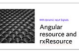 Angular’s resource and rxResource APIs with Input Signals with dynamic params