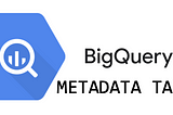 How to keep metadata of all tables in BigQuery?