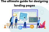 The ultimate guide for designing landing pages