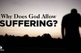 Why Does God Allow Suffering? | 3 Key Biblical Reasons