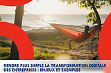 Rendre plus simple la transformation digitale des entreprises : enjeux et exemples