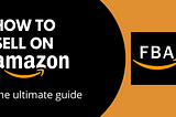 The Ultimate Guide to Starting an Amazon FBA Business