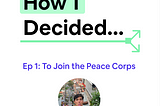 Ep 1: How I Decided To Join the Peace Corps