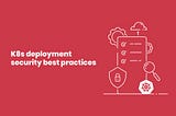 Security best practices for Kubernetes deployments- A quick checklist