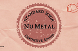 Standard Issue: Nu Metal