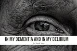 In My Delirium And In My Dementia