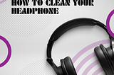 How to Clean Your Gaming Headphones Like a Pro