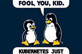 Kubernetes is Linux Under the Hood