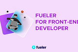 fueler for front-end developer | fueler.io