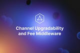 Channel Upgradability and Fee Middleware