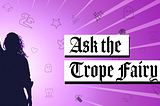 A silhouette of a woman raises her hand in triumph or defiance beside the words “Ask the Trope Fairy.”