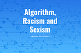 Algorithms, Racism and Sexism