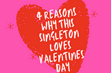 4 reasons why this singleton loves Valentine’s Day