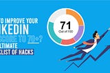 How to Improve Your LinkedIn SSI Score to 70+? The Ultimate Checklist of Hacks