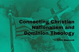 Connecting Christian Nationalism and Dominion Theology