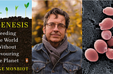 How Monbiot Thinks Microbes Will Save the Planet