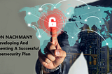 Alon Nachmany — Developing and Implementing a Successful Cybersecurity Plan